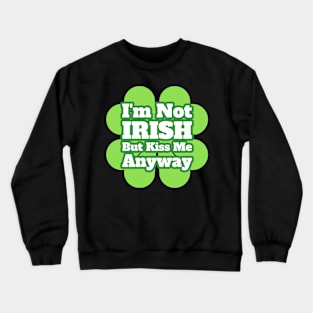 I'm Not Irish, But Kiss Me Anyway Crewneck Sweatshirt